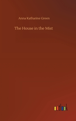 The House in the Mist by Anna Katharine Green