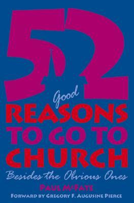 52 (Good) Reasons to Go to Church: Besides the Obvious Ones by Gregory F. Augustine Pierce, Paul McFate