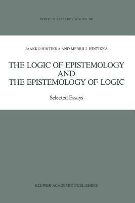 The Logic of Epistemology and the Epistemology of Logic: Selected Essays by Merrill B. P. Hintikka, Jaakko Hintikka