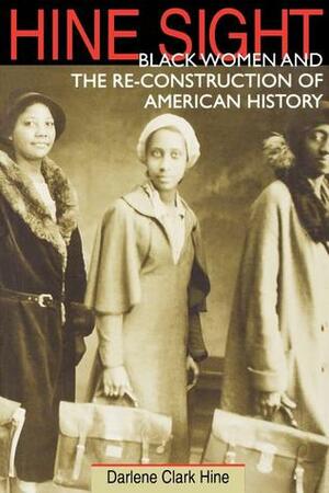 Hine Sight: Black Women and the Re-Construction of American History by Darlene Clark Hine