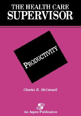 Health Care Supervisor: Productivity by David McConnell, C. R. McConnell