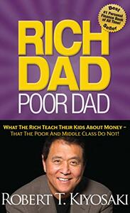Rich Dad Poor Dad: What the Rich Teach Their Kids About Money That the Poor and Middle Class Do Not! by Robert T. Kiyosaki