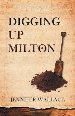 Digging Up Milton by Jennifer Wallace