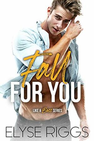 Fall for you: a grumpy boss hate to love romance by Elyse Riggs