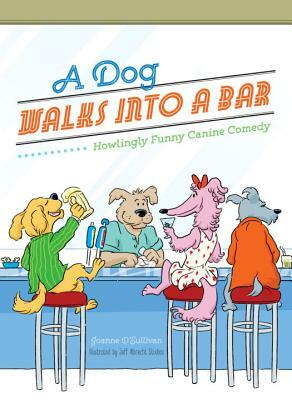 A Dog Walks Into a Bar...: Howlingly Funny Canine Comedy by Joanne O'Sullivan