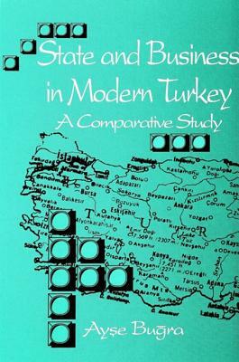 State and Business in Modern Turkey: A Comparative Study by Ayse Bugra