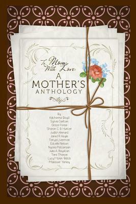 To Mom, With Love: A Mother's Anthology by Sharon C. B. Hunter, Sylvia Carlton, Grace Foree