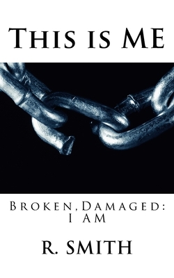This is me: Broken and Damaged by R. Smith