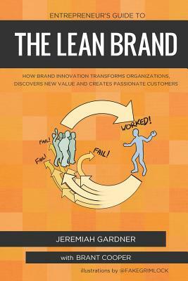 Entrepreneur's Guide To The Lean Brand: How Brand Innovation Builds Passion, Transforms Organizations and Creates Value by Brant Cooper, Jeremiah Gardner