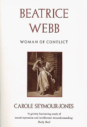 Beatrice Webb: Woman Of Conflict by Carole Seymour-Jones