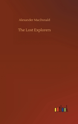 The Lost Explorers by Alexander MacDonald