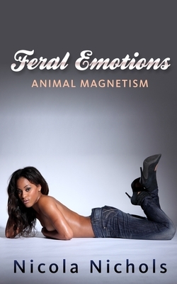 Feral Emotions: Animal Magnetism by Nicola Nichols