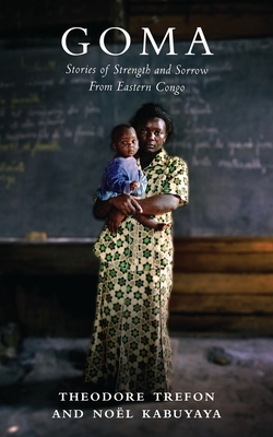 Goma: Stories of Strength and Sorrow from Eastern Congo by Theodore Trefon, Noël Kabuyaya