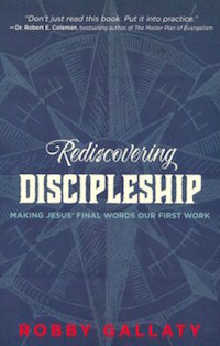 Rediscovering Discipleship: Making Jesus' Final Words Our First Work by Robby Gallaty