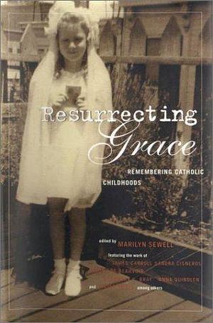 Resurrecting Grace: Remembering Catholic Childhoods by Marilyn Sewell