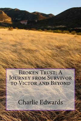 Broken Trust: A Journey from Survivor to Victor and Beyond by Charlie Edwards