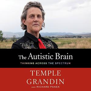 The Autistic Brain: Thinking Across the Spectrum by Temple Grandin, Richard Panek