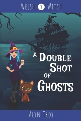A Double Shot of Ghosts: A Witch & Ghost Cozy Mystery by Alyn Troy