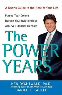 The Power Years: A User's Guide to the Rest of Your Life by Ken Dychtwald, Daniel J. Kadlec