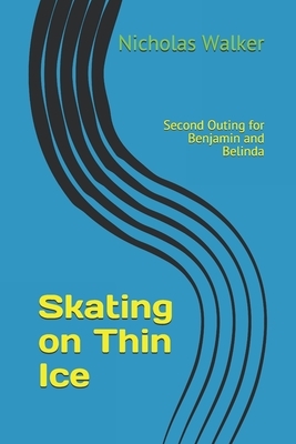 Skating on Thin Ice: Second Outing for Benjamin and Belinda by Nicholas Walker