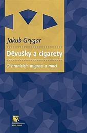 Děvušky a cigarety: o hranicích, migraci a moci by Jakub Grygar