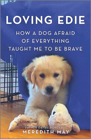 Loving Edie: How a Dog Afraid of Everything Taught Me to Be Brave by Meredith May