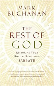 The Rest of God: Restoring Your Soul by Restoring Sabbath by Mark Buchanan