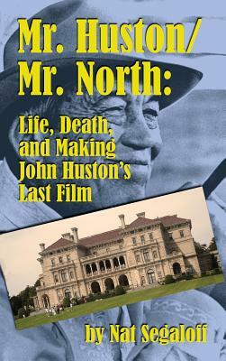 Mr. Huston/ Mr. North: Life, Death, and Making John Huston's Last Film (Hardback) by Nat Segaloff