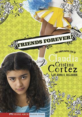 Friends Forever?: The Complicated Life of Claudia Cristina Cortez by Diana G. Gallagher