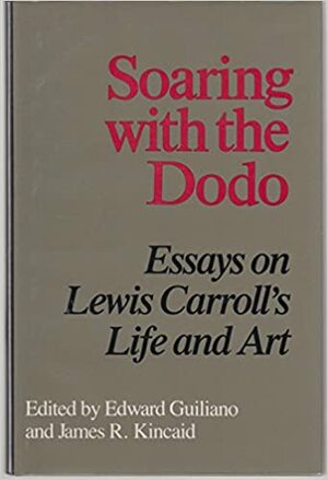 Soaring with the Dodo: Essays on Lewis Carroll's Life and Art by Edward Guiliano, James R. Kincaid