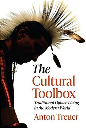 The Cultural Toolbox: Traditional Ojibwe Living in the Modern World by Anton Treuer