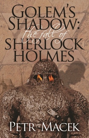 Golem's Shadow: The Fall of Sherlock Holmes by Petr Macek