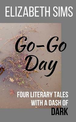 Go-Go Day: Four Literary Tales with a Dash of DARK by Elizabeth Sims