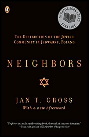 Neighbors: The Destruction of the Jewish Community in Jedwabne, Poland by Jan Tomasz Gross