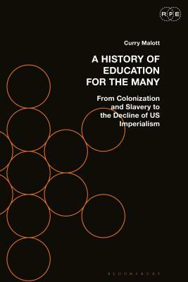 A History of Education for the Many: From Colonization and Slavery to the Decline of Us Imperialism by Curry Malott