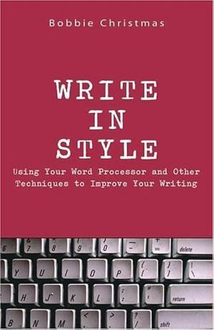 Write in Style: Using Your Word Processor and Other Techniques to Improve Your Writing by Bobbie Christmas