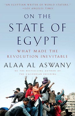 On the State of Egypt: What Made the Revolution Inevitable by Alaa Al Aswany