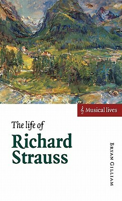 The Life of Richard Strauss by Bryan Gilliam