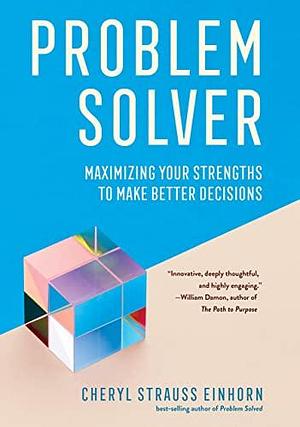 Problem Solver: Maximizing Your Strengths to Make Better Decisions by Cheryl Strauss Einhorn