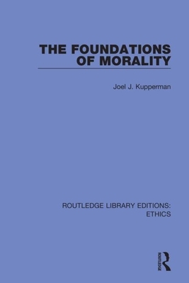 The Foundations of Morality by Joel J. Kupperman