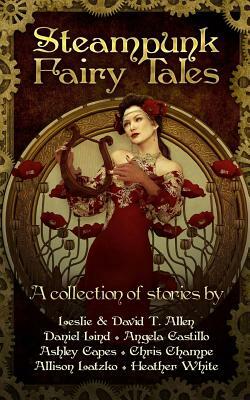 Steampunk Fairy Tales by Ashley Capes, Angela Castillo, Leslie &. David T. Allen