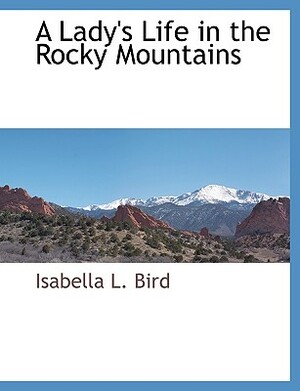 A Lady's Life in the Rocky Mountains by Isabella Bird