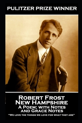 Robert Frost - New Hampshire, A Poem; with Notes and Grace Notes: "We love the things we love for what they are" by Robert Frost