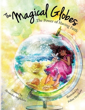 The Magical Globes: The Power of Having Faith by Alexandra Angheluta