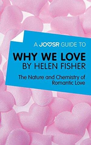 A Joosr Guide to... Why We Love by Helen Fisher: The Nature and Chemistry of Romantic Love by Joosr