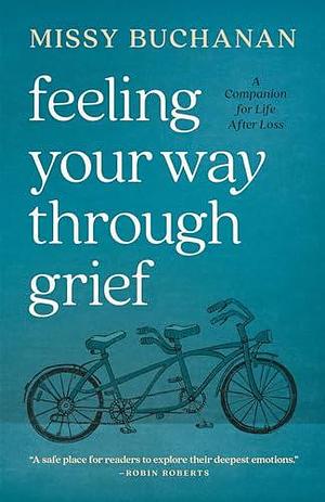 Feeling Your Way Through Grief: A Companion for Life after Loss by Missy Buchanan, Missy Buchanan