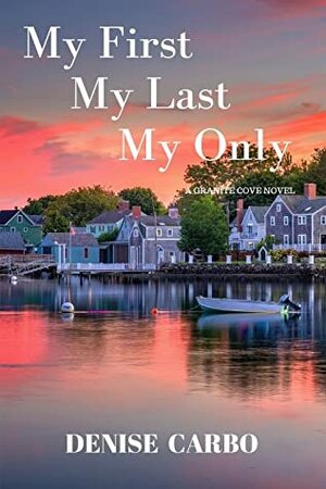 My First My Last My Only (Granite Cove #1) by Denise Carbo