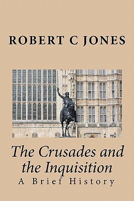 The Crusades and the Inquisition: A Brief History by Robert C. Jones