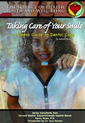 Taking Care of Your Smile: A Teen's Guide to Dental Care by Autumn Libal, Christopher Hovius, Mary Ann McDonnell