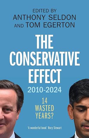 The Conservative Effect, 2010-2024: 14 Wasted Years? by Tom Egerton, Anthony Seldon